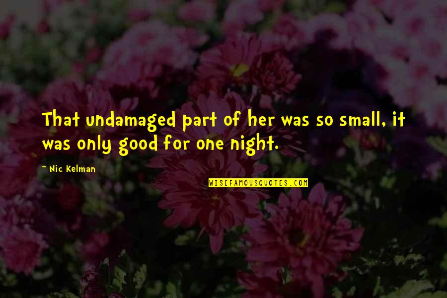 Nic's Quotes By Nic Kelman: That undamaged part of her was so small,