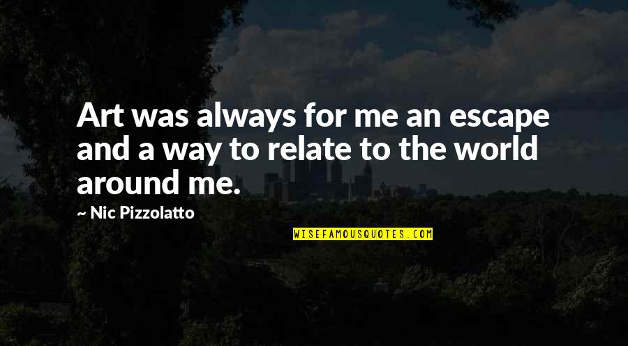 Nic's Quotes By Nic Pizzolatto: Art was always for me an escape and