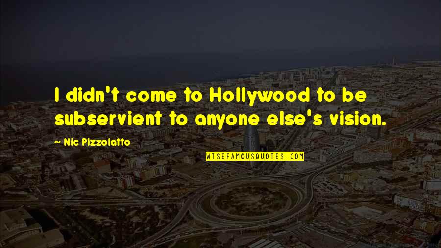 Nic's Quotes By Nic Pizzolatto: I didn't come to Hollywood to be subservient