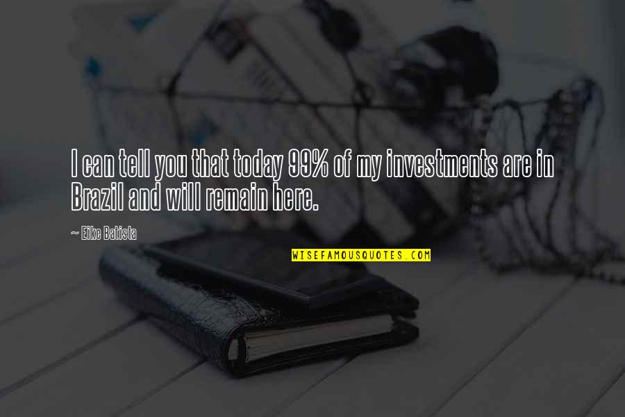 Nictation Quotes By Eike Batista: I can tell you that today 99% of