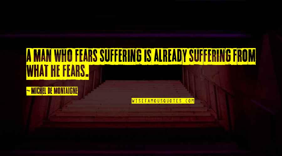 Nictation Quotes By Michel De Montaigne: A man who fears suffering is already suffering