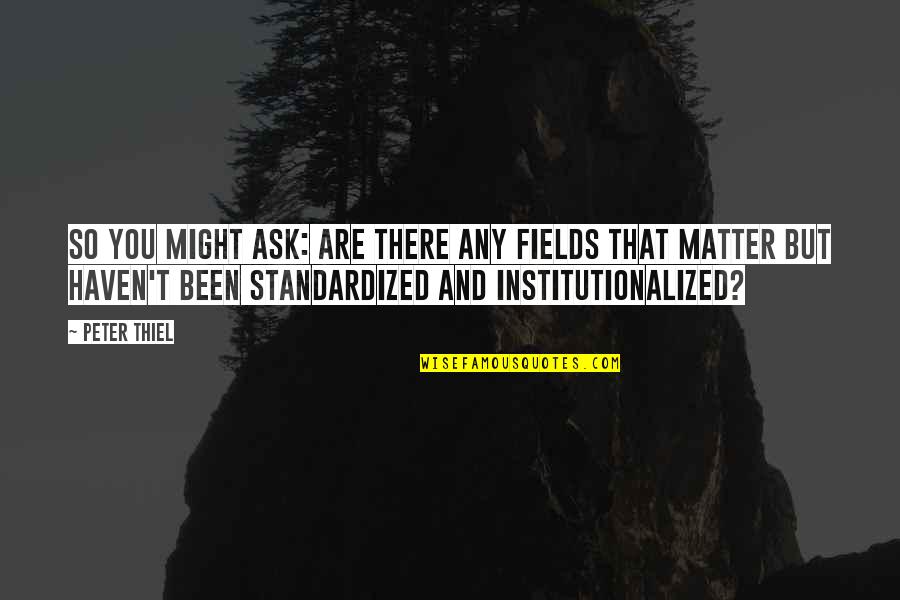 Nictheprick Quotes By Peter Thiel: So you might ask: are there any fields Nictheprick Quotes By Peter Thiel: So you might ask: are there any fields