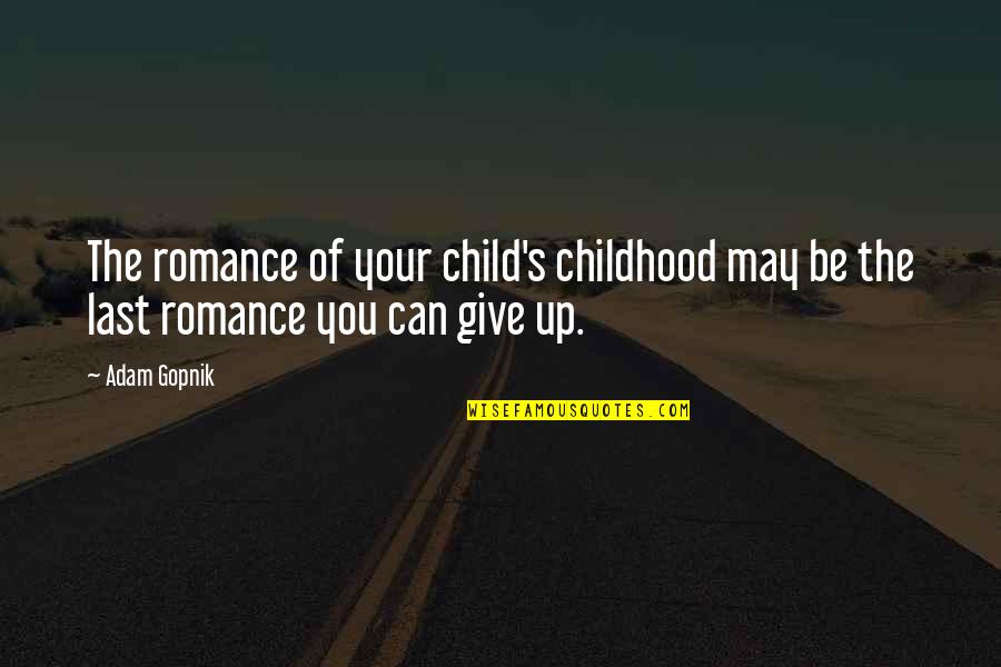 Nicturia Quotes By Adam Gopnik: The romance of your child's childhood may be