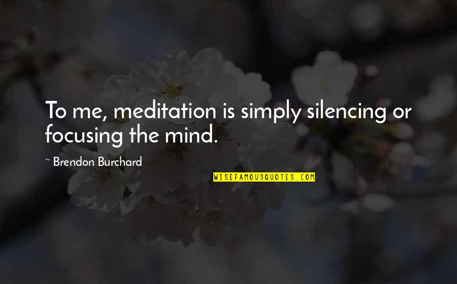 Nicu Quotes By Brendon Burchard: To me, meditation is simply silencing or focusing