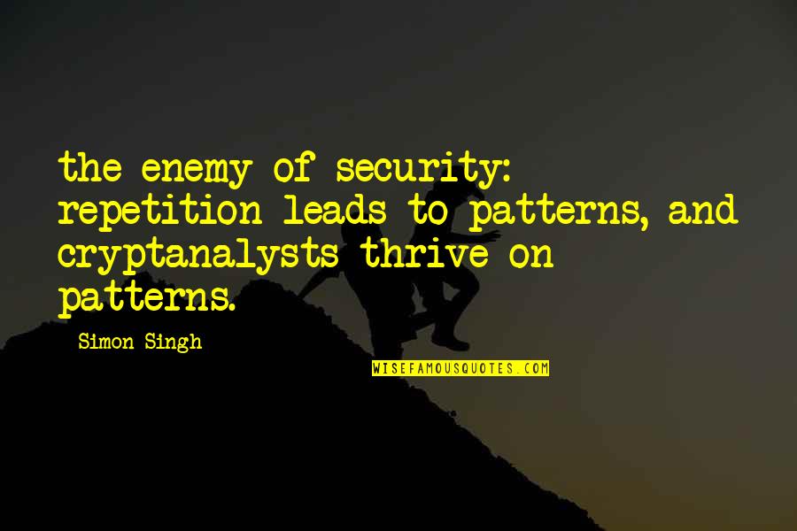 Nicu Quotes By Simon Singh: the enemy of security: repetition leads to patterns,