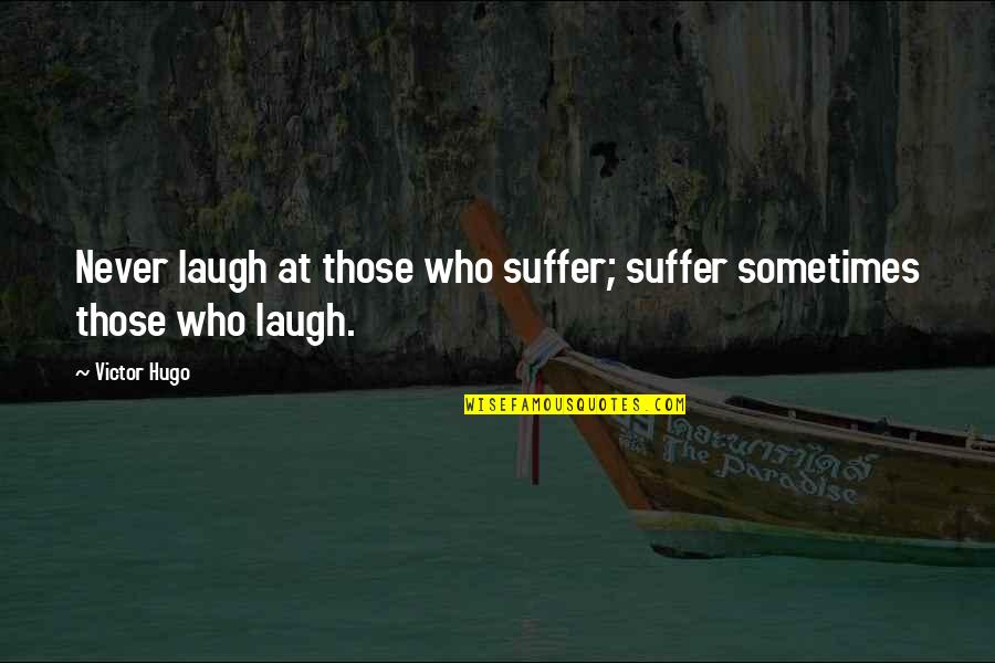 Nicu Quotes By Victor Hugo: Never laugh at those who suffer; suffer sometimes