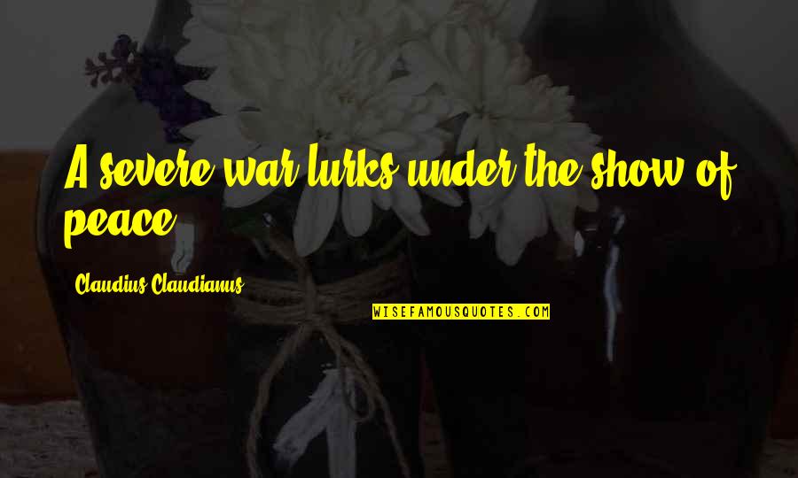 Niculae Cristian Quotes By Claudius Claudianus: A severe war lurks under the show of Niculae Cristian Quotes By Claudius Claudianus: A severe war lurks under the show of
