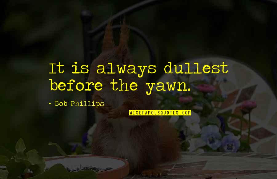 Niculitel Quotes By Bob Phillips: It is always dullest before the yawn.