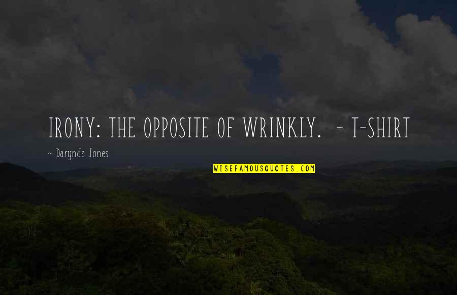Niczego Nie Quotes By Darynda Jones: IRONY: THE OPPOSITE OF WRINKLY. - T-SHIRT Niczego Nie Quotes By Darynda Jones: IRONY: THE OPPOSITE OF WRINKLY. - T-SHIRT