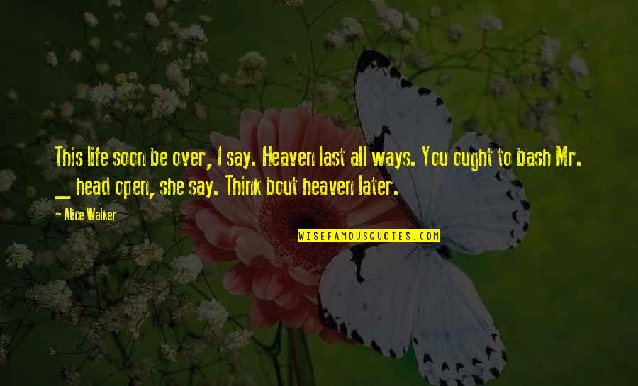 Nidadavolu Kota Quotes By Alice Walker: This life soon be over, I say. Heaven Nidadavolu Kota Quotes By Alice Walker: This life soon be over, I say. Heaven