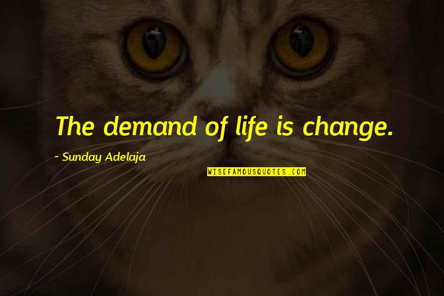 Nidadavolu Kota Quotes By Sunday Adelaja: The demand of life is change. Nidadavolu Kota Quotes By Sunday Adelaja: The demand of life is change.