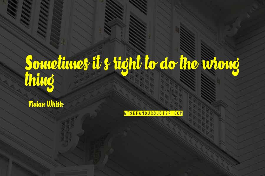 Nidal Quotes By Finian Whish: Sometimes it's right to do the wrong thing.