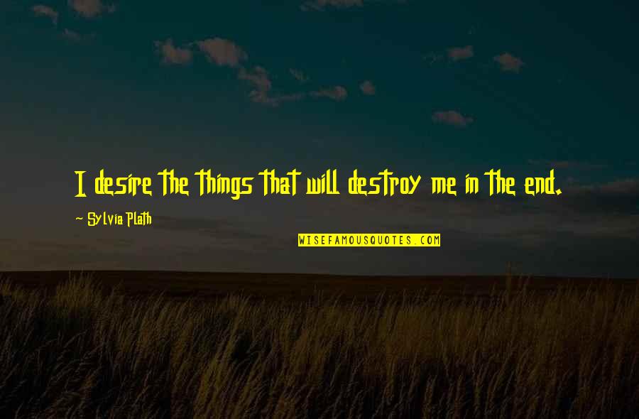 Nidas Dofus Quotes By Sylvia Plath: I desire the things that will destroy me