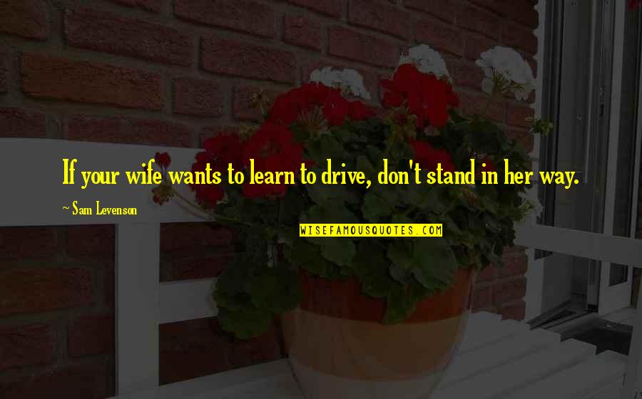 Nidasi Quotes By Sam Levenson: If your wife wants to learn to drive,