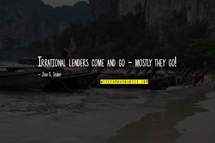 Nidavellir Infinity Quotes By John G. Stumpf: Irrational lenders come and go - mostly they Nidavellir Infinity Quotes By John G. Stumpf: Irrational lenders come and go - mostly they