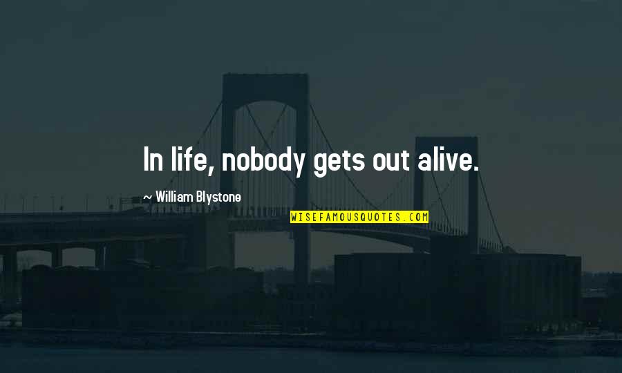 Nidderdale's Quotes By William Blystone: In life, nobody gets out alive.