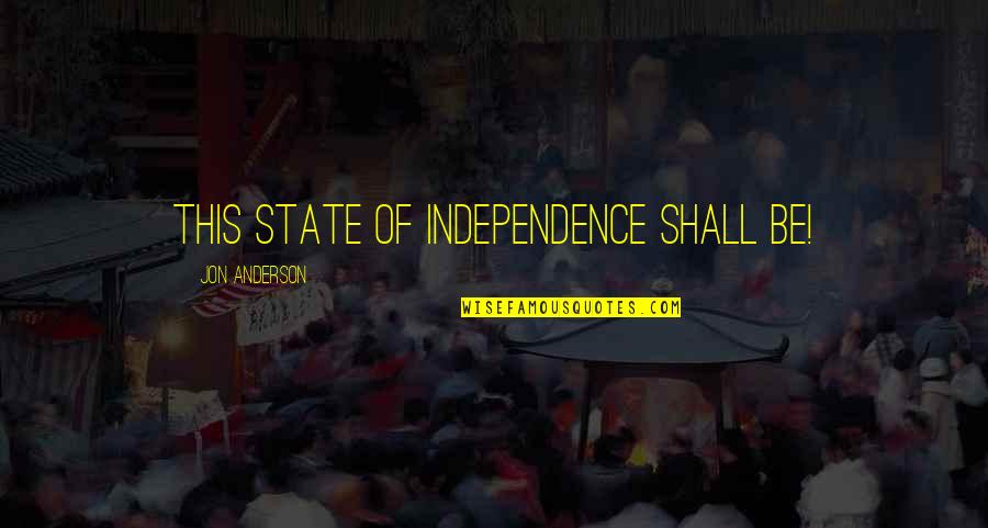 Niddrie Addams Quotes By Jon Anderson: This state of independence shall be! Niddrie Addams Quotes By Jon Anderson: This state of independence shall be!