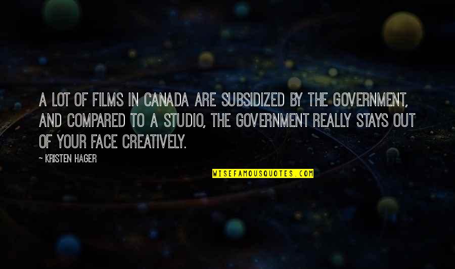 Niddrie Addams Quotes By Kristen Hager: A lot of films in Canada are subsidized Niddrie Addams Quotes By Kristen Hager: A lot of films in Canada are subsidized