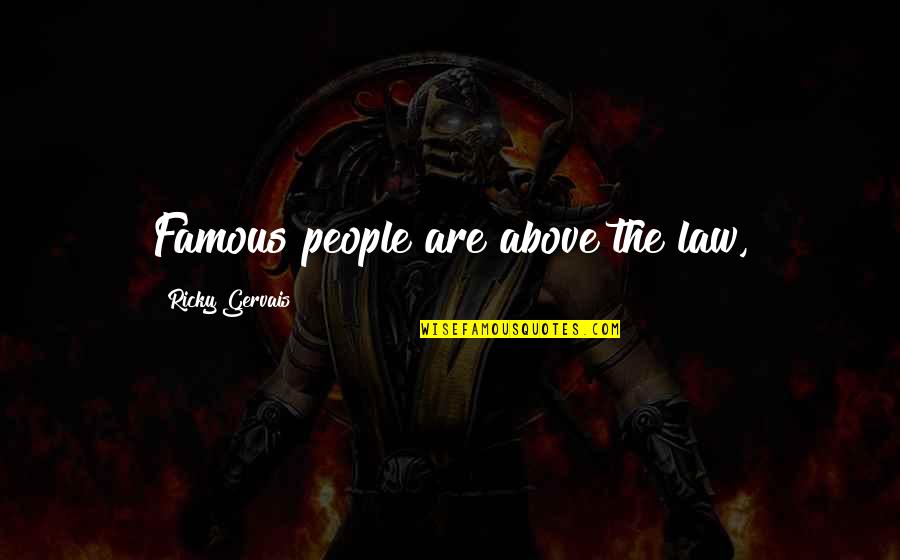 Niddrie Addams Quotes By Ricky Gervais: Famous people are above the law, Niddrie Addams Quotes By Ricky Gervais: Famous people are above the law,