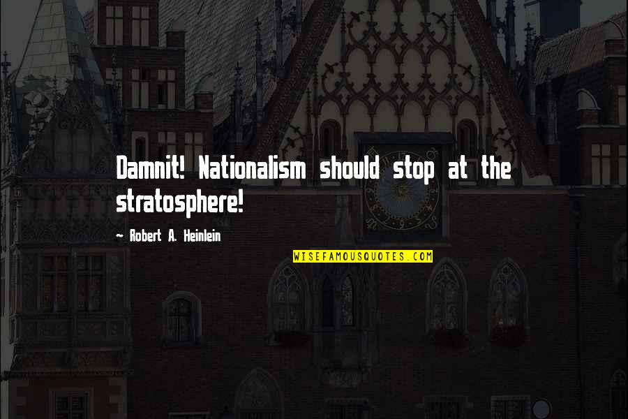 Niddrie Addams Quotes By Robert A. Heinlein: Damnit! Nationalism should stop at the stratosphere! Niddrie Addams Quotes By Robert A. Heinlein: Damnit! Nationalism should stop at the stratosphere!
