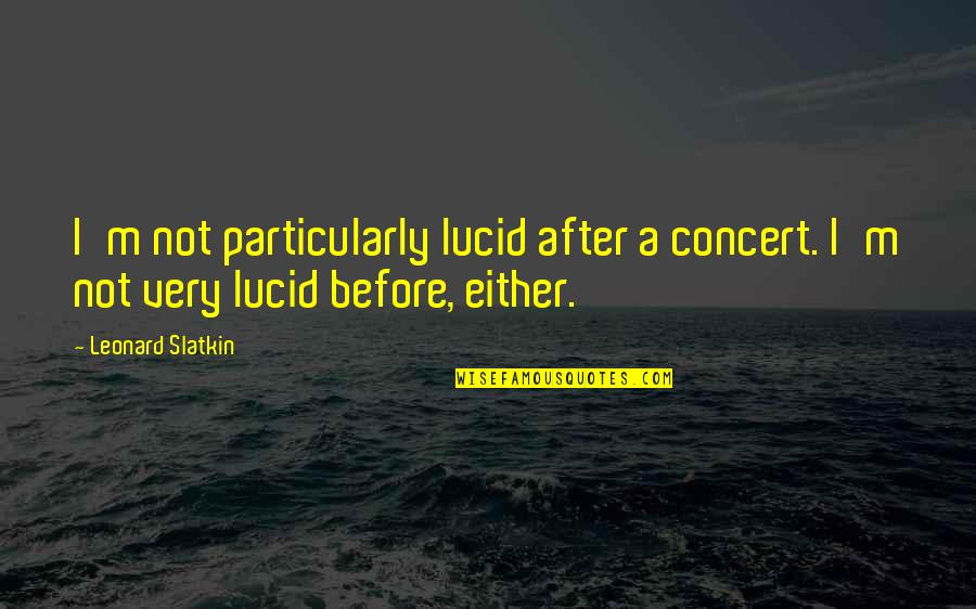 Nidemon Quotes By Leonard Slatkin: I'm not particularly lucid after a concert. I'm