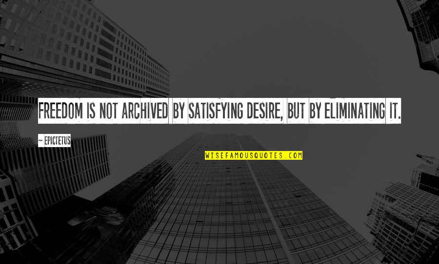 Nidges Best Quotes By Epictetus: Freedom is not archived by satisfying desire, but