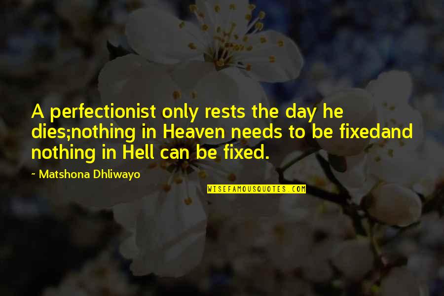 Nidhi Kush Shah Quotes By Matshona Dhliwayo: A perfectionist only rests the day he dies;nothing Nidhi Kush Shah Quotes By Matshona Dhliwayo: A perfectionist only rests the day he dies;nothing