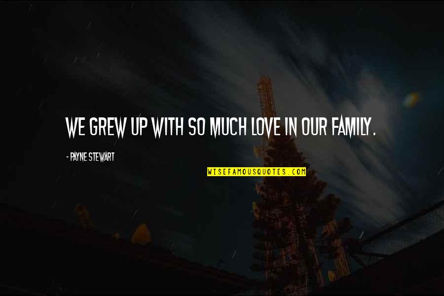 Nidia Moculescu Quotes By Payne Stewart: We grew up with so much love in Nidia Moculescu Quotes By Payne Stewart: We grew up with so much love in