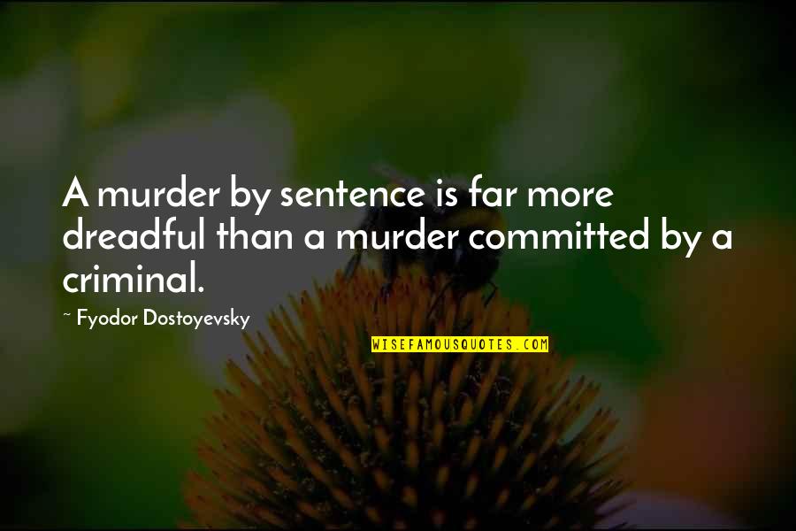 Nidilrr Quotes By Fyodor Dostoyevsky: A murder by sentence is far more dreadful Nidilrr Quotes By Fyodor Dostoyevsky: A murder by sentence is far more dreadful