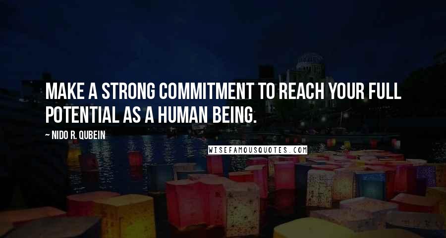 Nido R. Qubein quotes: Make a strong commitment to reach your full potential as a human being.