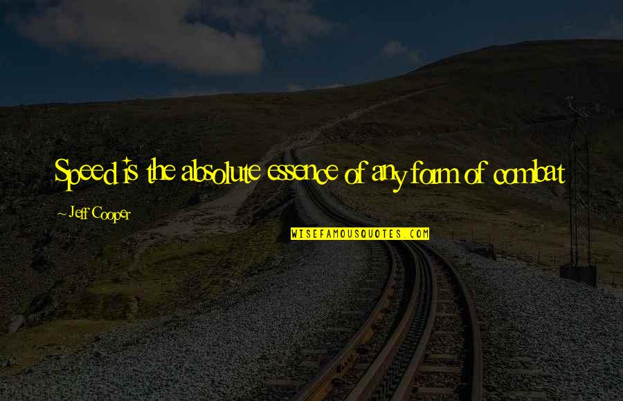 Nieberding Quotes By Jeff Cooper: Speed is the absolute essence of any form Nieberding Quotes By Jeff Cooper: Speed is the absolute essence of any form