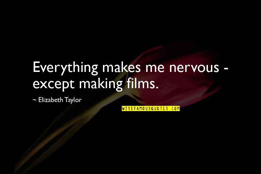 Niebezpieczne Piekno Quotes By Elizabeth Taylor: Everything makes me nervous - except making films. Niebezpieczne Piekno Quotes By Elizabeth Taylor: Everything makes me nervous - except making films.