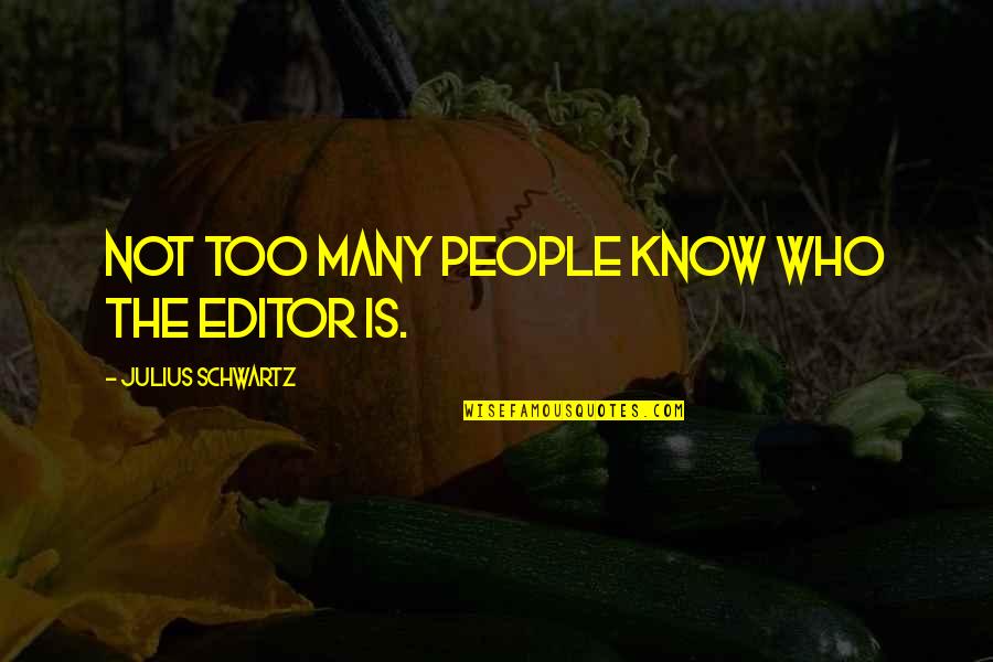Niebieska Quotes By Julius Schwartz: Not too many people know who the editor Niebieska Quotes By Julius Schwartz: Not too many people know who the editor