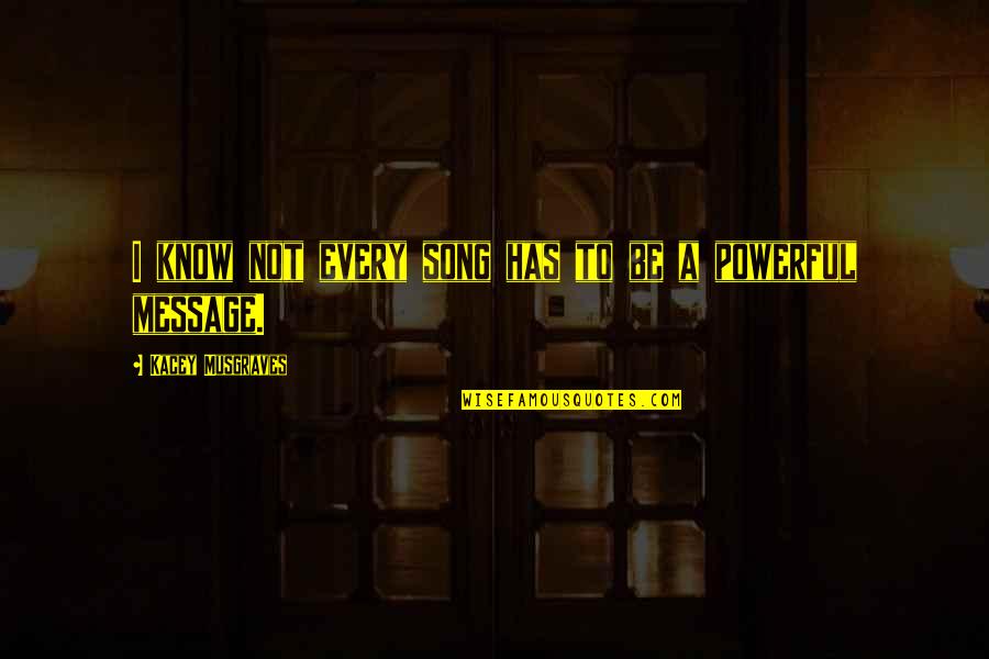 Niebieska Quotes By Kacey Musgraves: I know not every song has to be Niebieska Quotes By Kacey Musgraves: I know not every song has to be