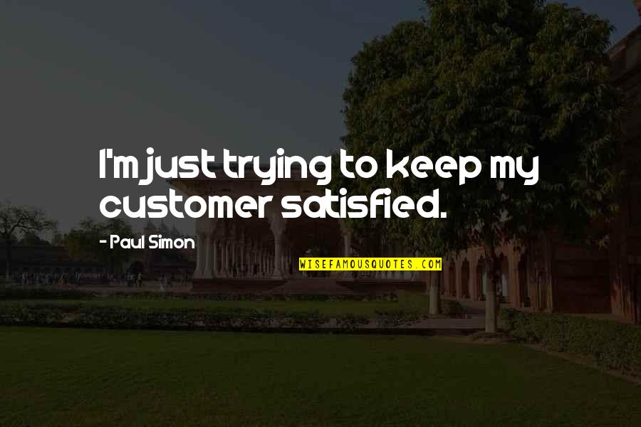 Niebieskie Oczy Quotes By Paul Simon: I'm just trying to keep my customer satisfied.