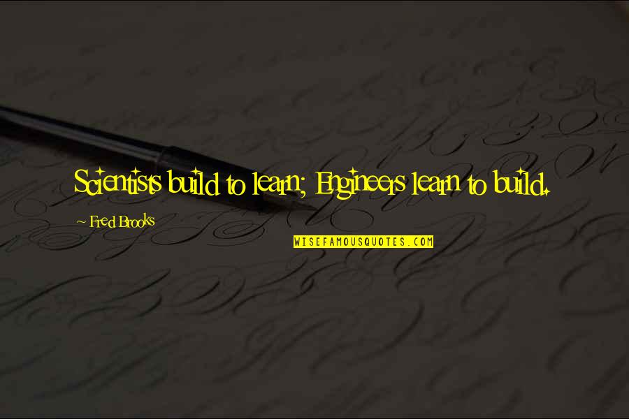 Niebla Miguel De Unamuno Quotes By Fred Brooks: Scientists build to learn; Engineers learn to build.