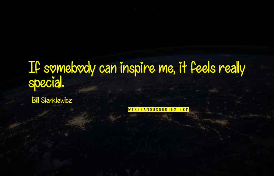 Nieblas Quotes By Bill Sienkiewicz: If somebody can inspire me, it feels really Nieblas Quotes By Bill Sienkiewicz: If somebody can inspire me, it feels really