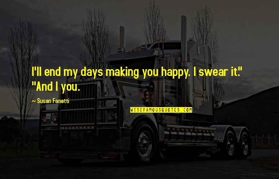 Nieboer Makelaar Quotes By Susan Fanetti: I'll end my days making you happy. I Nieboer Makelaar Quotes By Susan Fanetti: I'll end my days making you happy. I
