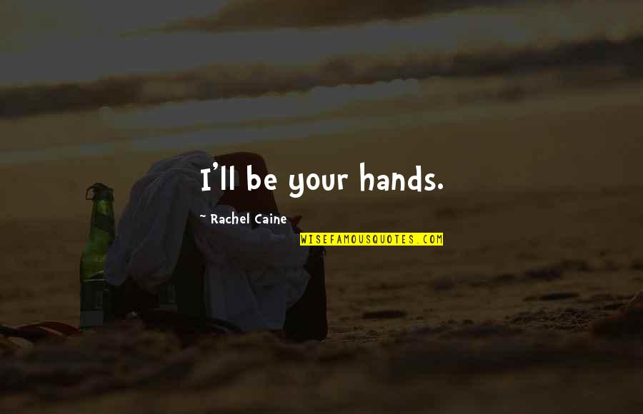 Nieboo Quotes By Rachel Caine: I'll be your hands. Nieboo Quotes By Rachel Caine: I'll be your hands.