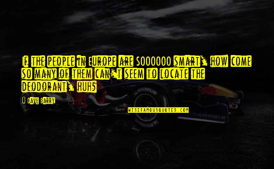 Niece Aunt Bond Quotes By Dave Barry: If the people in Europe are SOOOOOO smart, Niece Aunt Bond Quotes By Dave Barry: If the people in Europe are SOOOOOO smart,