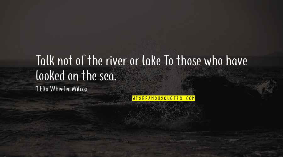 Niece Quotes By Ella Wheeler Wilcox: Talk not of the river or lake To