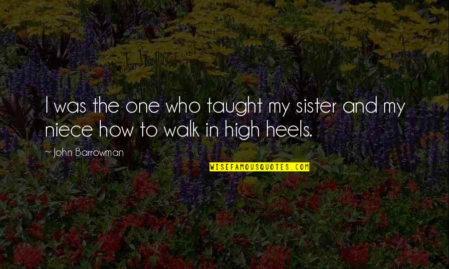 Niece Quotes By John Barrowman: I was the one who taught my sister