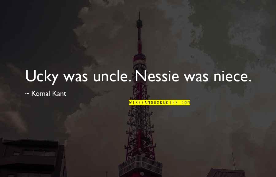 Niece Quotes By Komal Kant: Ucky was uncle. Nessie was niece.