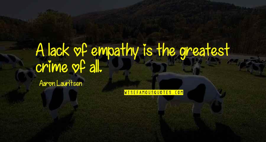 Nieces From Aunts Quotes By Aaron Lauritsen: A lack of empathy is the greatest crime