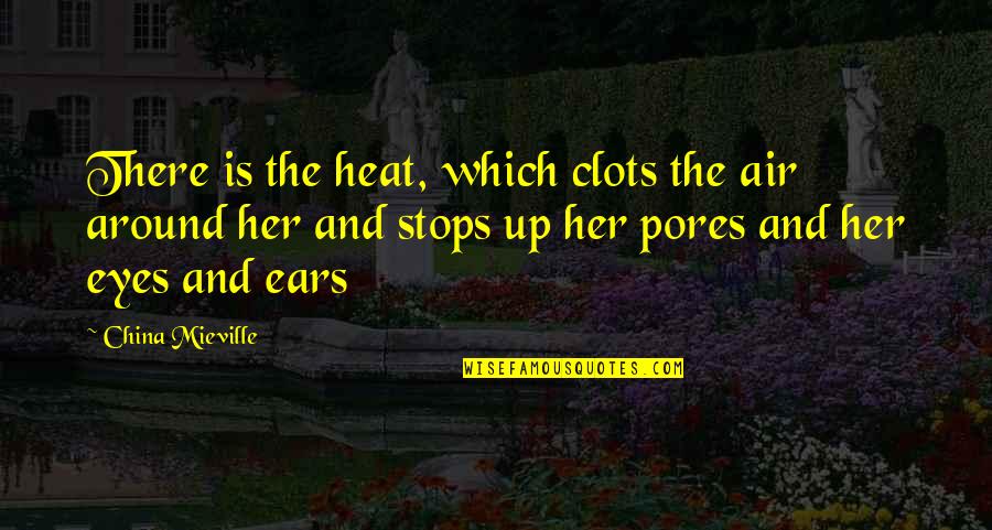 Niecha Quotes By China Mieville: There is the heat, which clots the air Niecha Quotes By China Mieville: There is the heat, which clots the air
