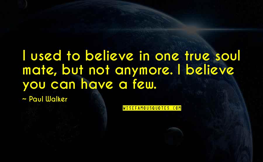 Niecha Quotes By Paul Walker: I used to believe in one true soul Niecha Quotes By Paul Walker: I used to believe in one true soul