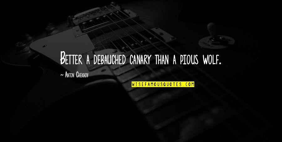 Niechaj Z Quotes By Anton Chekhov: Better a debauched canary than a pious wolf. Niechaj Z Quotes By Anton Chekhov: Better a debauched canary than a pious wolf.