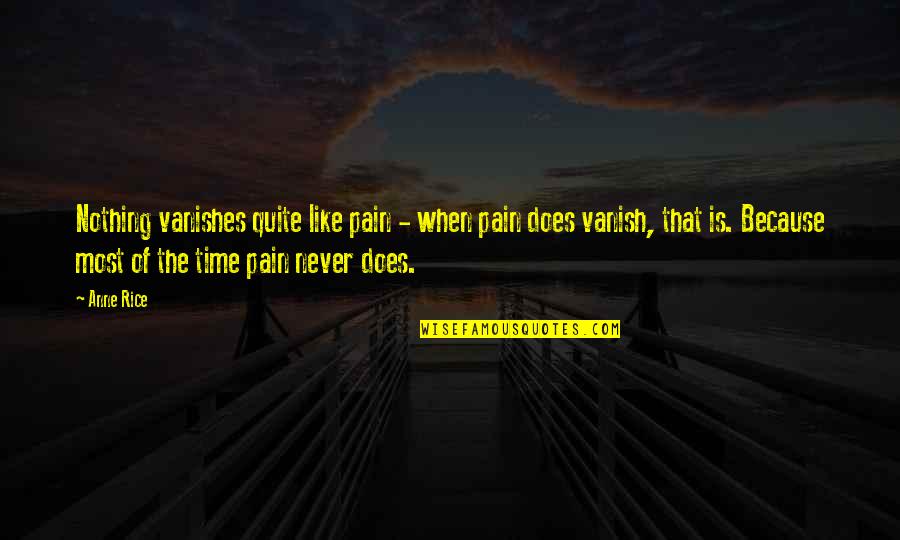 Niechciane I Zapomniane Quotes By Anne Rice: Nothing vanishes quite like pain - when pain Niechciane I Zapomniane Quotes By Anne Rice: Nothing vanishes quite like pain - when pain