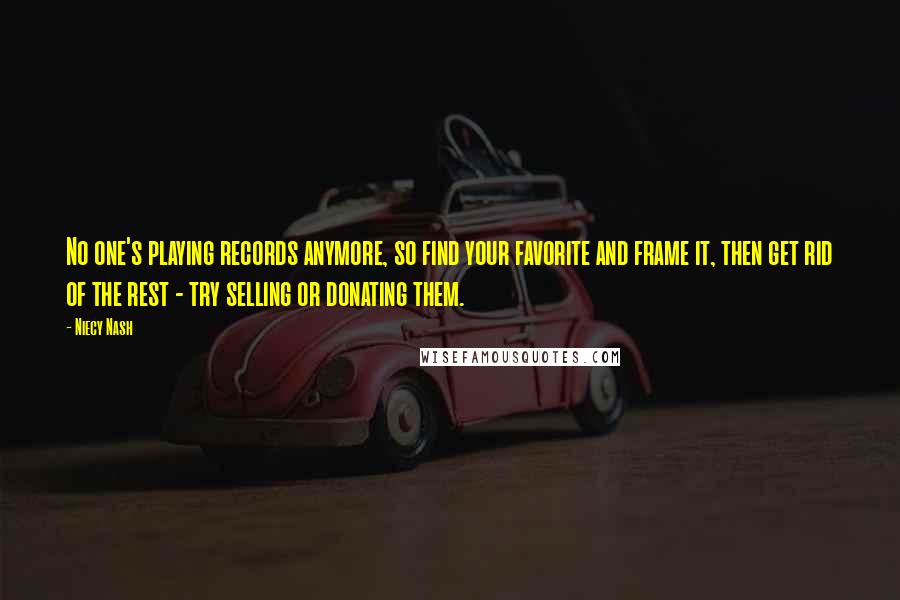 Niecy Nash quotes: No one's playing records anymore, so find your favorite and frame it, then get rid of the rest - try selling or donating them.