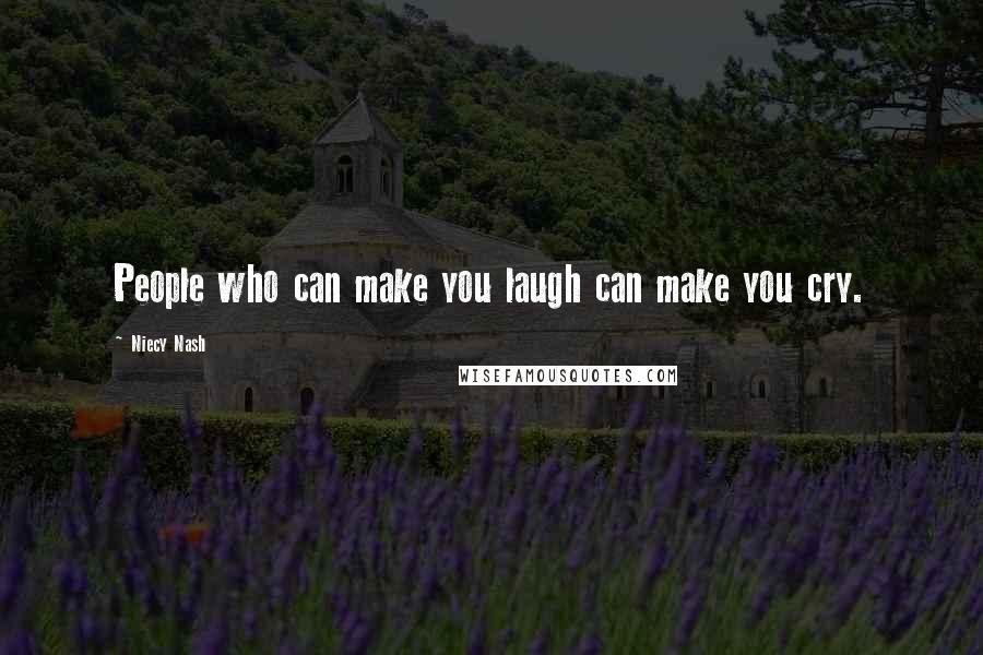 Niecy Nash quotes: People who can make you laugh can make you cry.